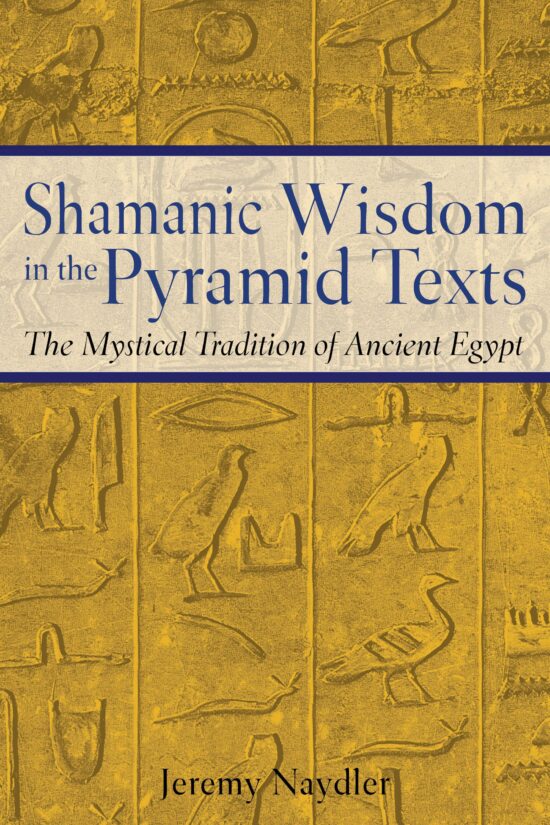 Shamanic Wisdom in the Pyramid Texts The Mystical Tradition of Ancient Egypt