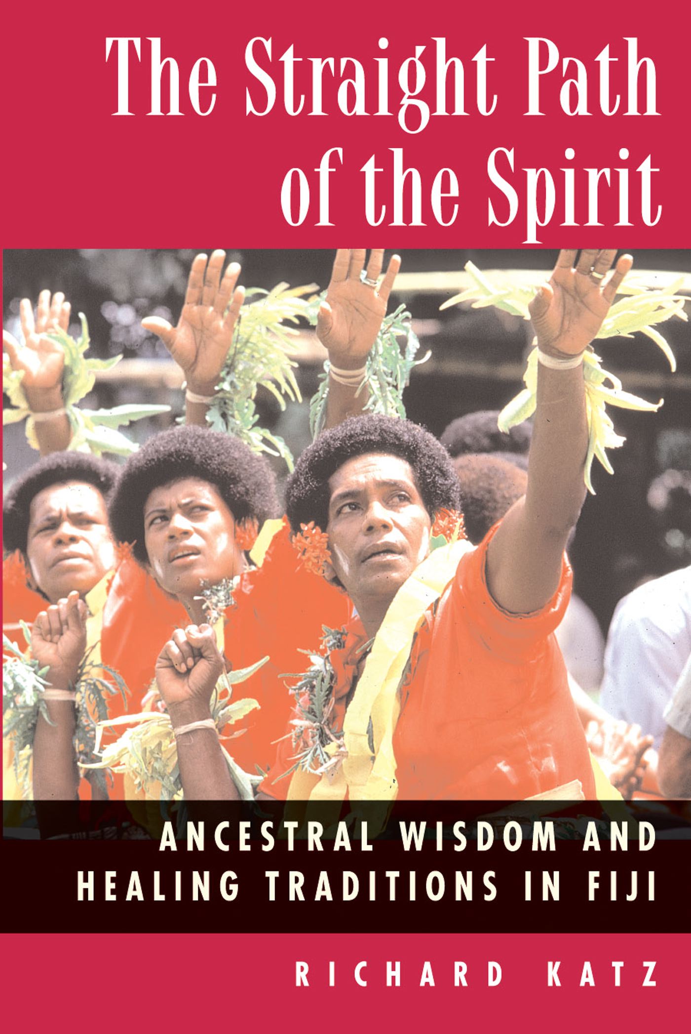 The Straight Path of the Spirit  Ancestral Wisdom and Healing Traditions in Fiji
