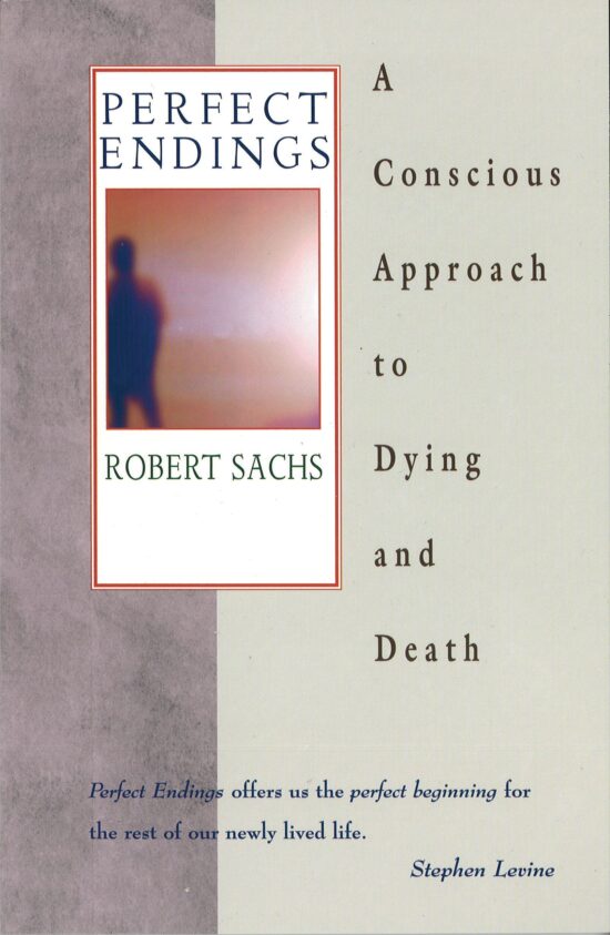 Perfect Endings A Conscious Approach to Dying and Death
