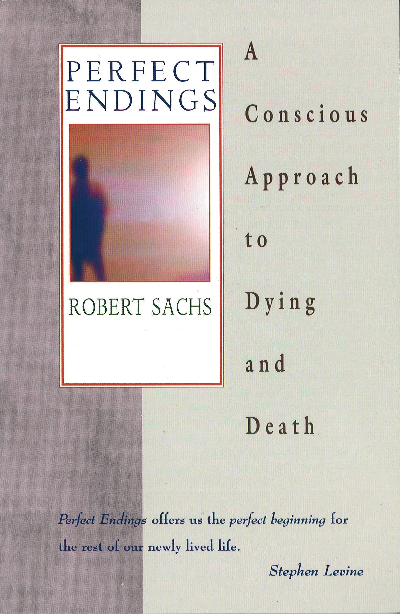 Perfect Endings A Conscious Approach to Dying and Death