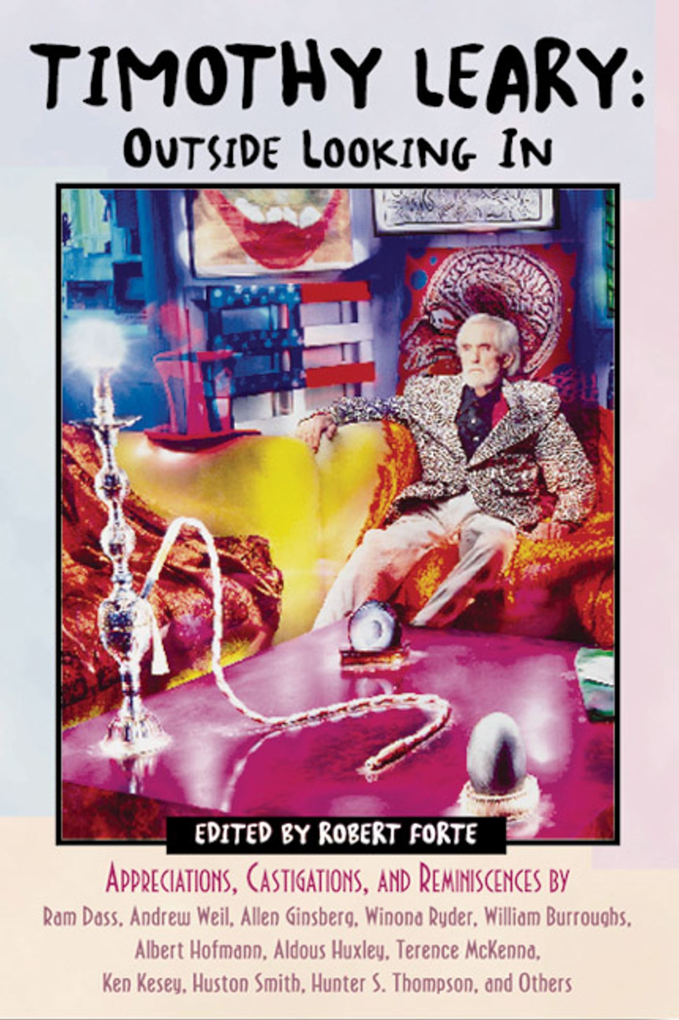 Timothy Leary: Outside Looking In Appreciations, Castigations, and Reminiscences by Ram Dass, Andrew Weil, Allen Ginsberg, Winona Ryder, William Burroughs, Albert Hofmann, Aldous Huxley, Terence McKenna, Ken Kesey, Huston Smith, Hunter S. Thompson, and Others