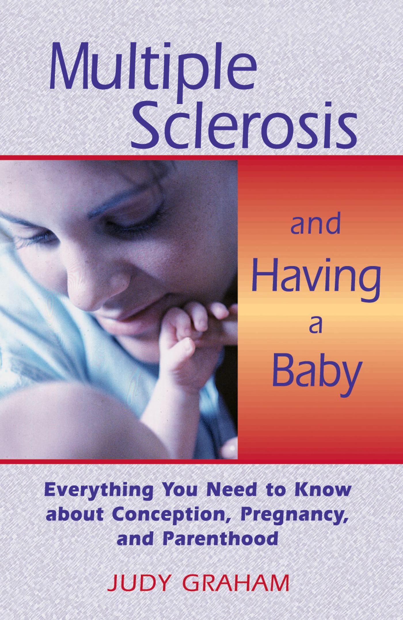 Multiple Sclerosis and Having a Baby Everything You Need to Know about Conception, Pregnancy, and Parenthood