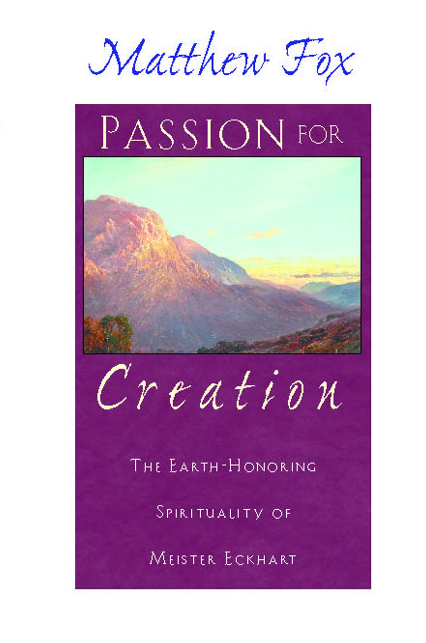 Passion for Creation The Earth-Honoring Spirituality of Meister Eckhart