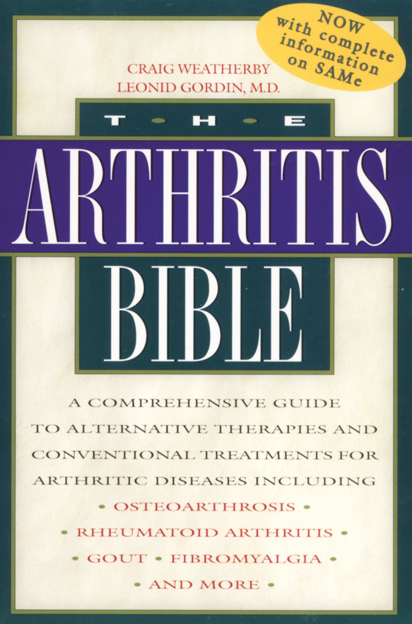 The Arthritis Bible  A Comprehensive Guide to Alternative Therapies and Conventional Treatments for Arthritic Diseases including Osteoarthrosis, Rheumatoid Arthritis, Gout, Fibromyalgia, and More