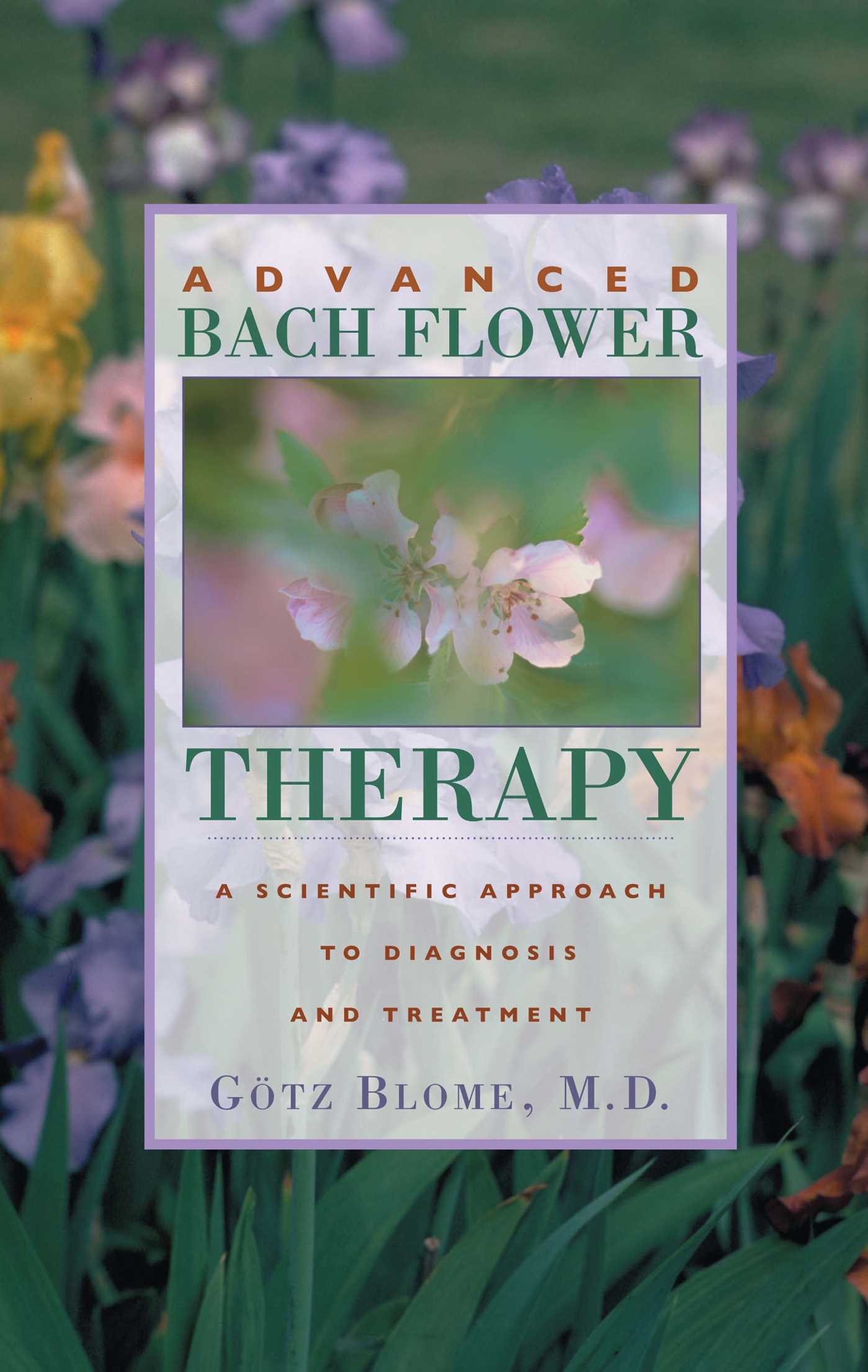 Advanced Bach Flower Therapy A Scientific Approach to Diagnosis and Treatment