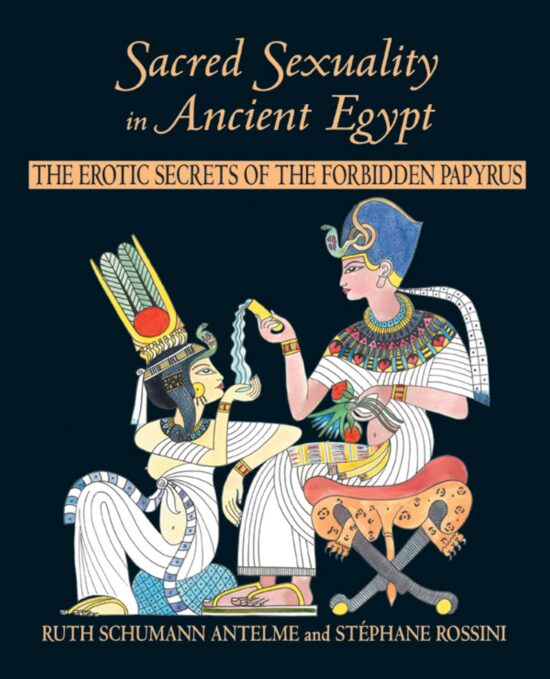 Sacred Sexuality in Ancient Egypt The Erotic Secrets of the Forbidden Papyrus