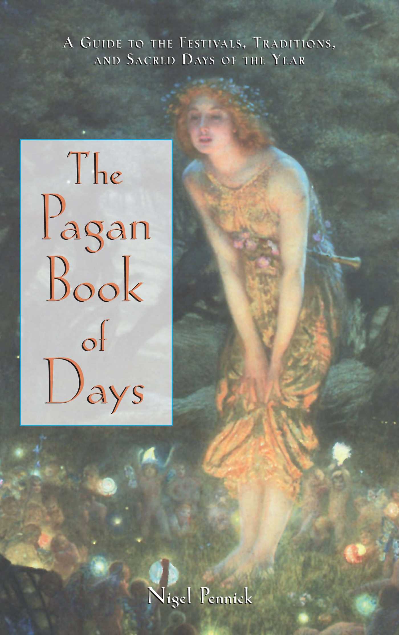 The Pagan Book of Days  A Guide to the Festivals, Traditions, and Sacred Days of the Year