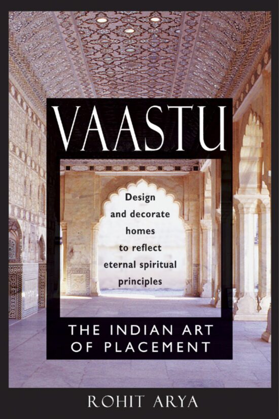 Vaastu: The Indian Art of Placement Design and Decorate Homes to Reflect Eternal Spiritual Principles