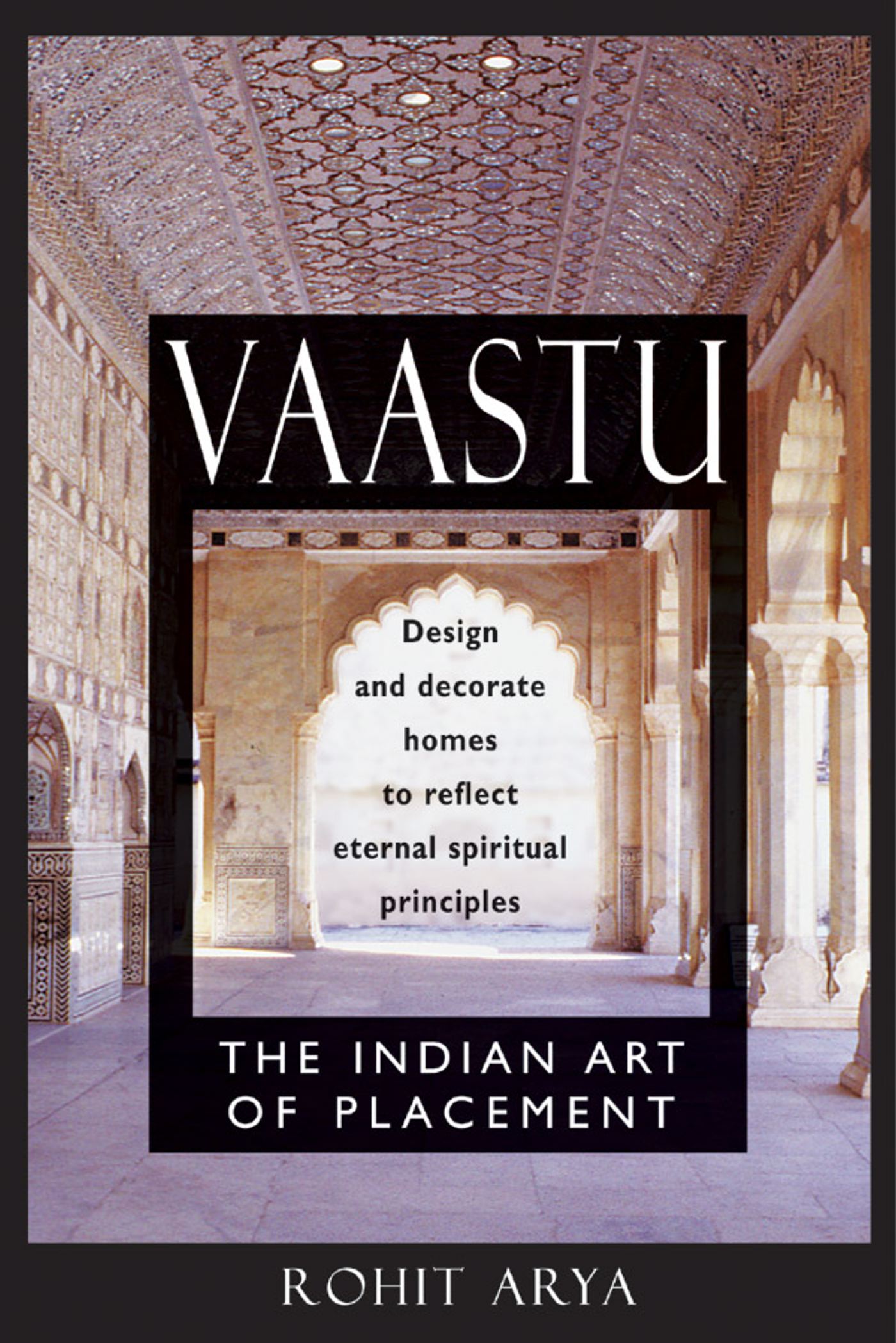 Vaastu: The Indian Art of Placement Design and Decorate Homes to Reflect Eternal Spiritual Principles