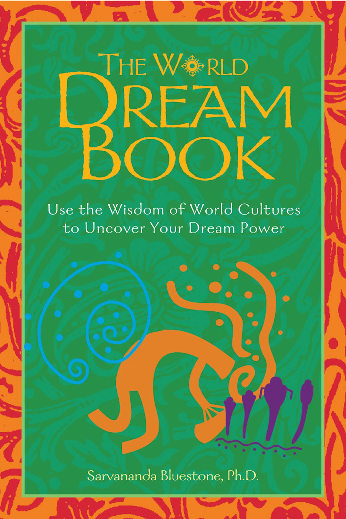 The World Dream Book  Use the Wisdom of World Cultures to Uncover Your Dream Power