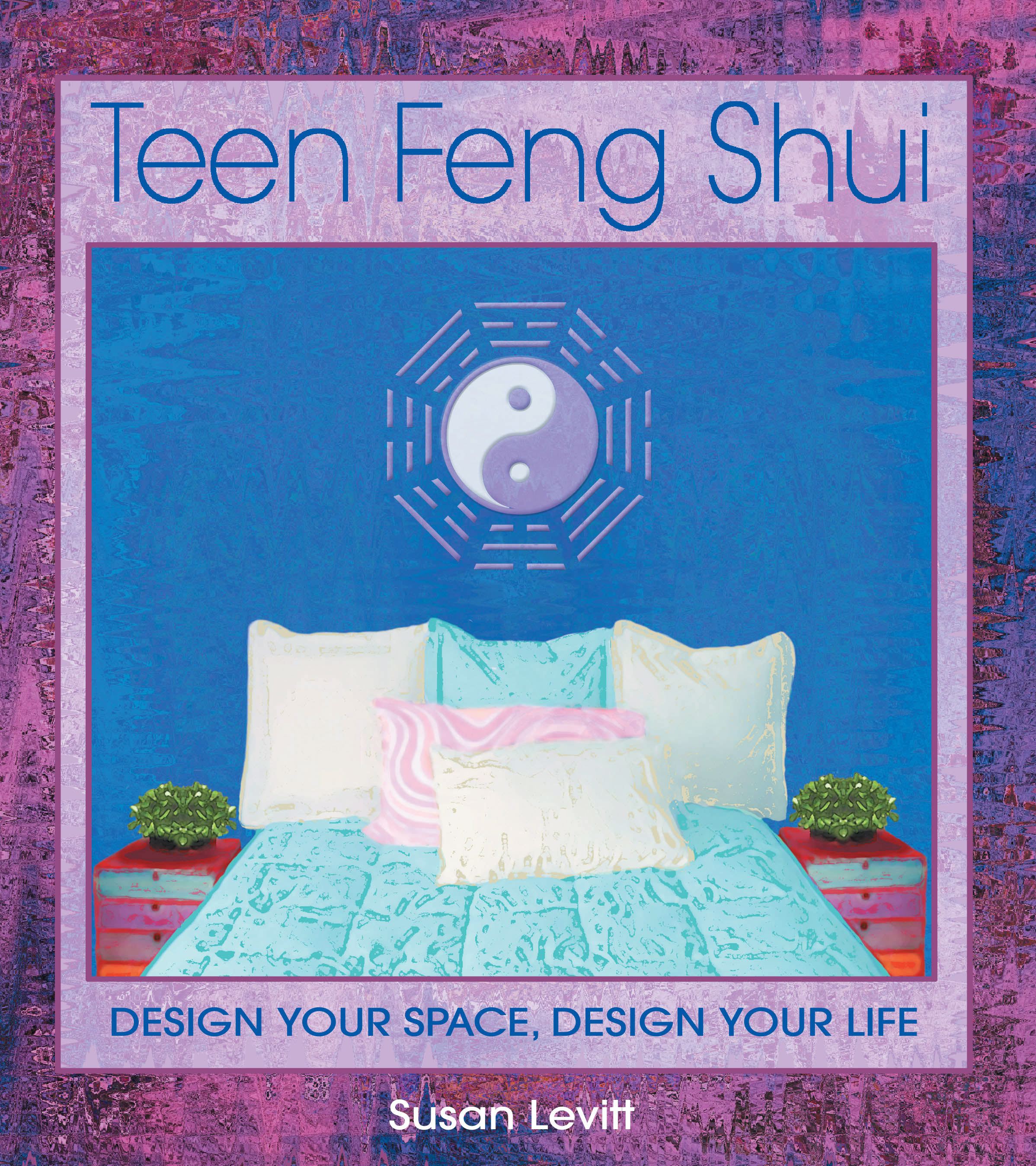 Teen Feng Shui Design Your Space, Design Your Life
