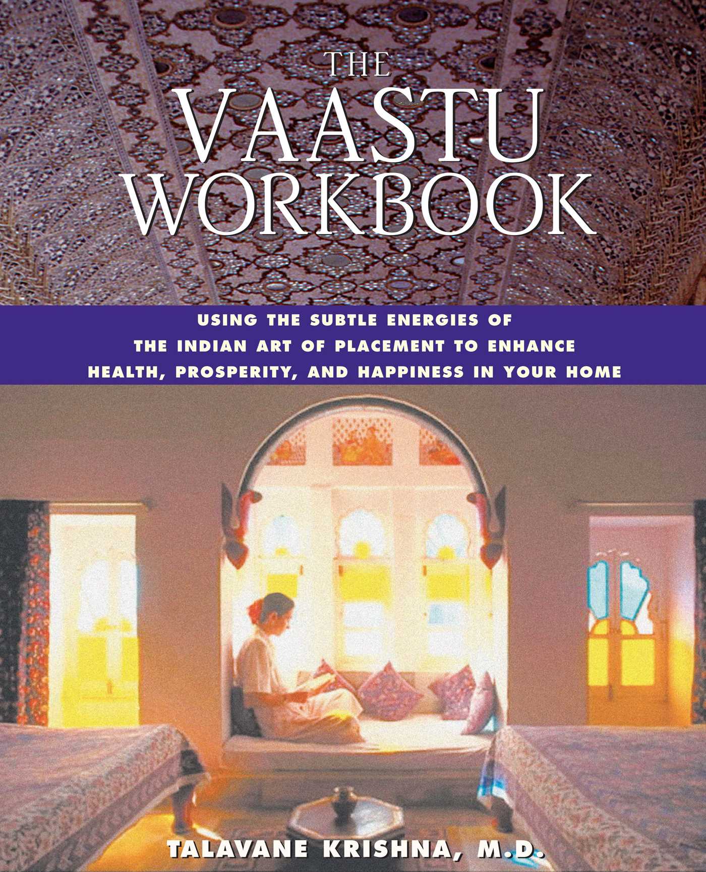 The Vaastu Workbook  Using the Subtle Energies of the Indian Art of Placement to Enhance Health, Prosperity, and Happiness in Your Home