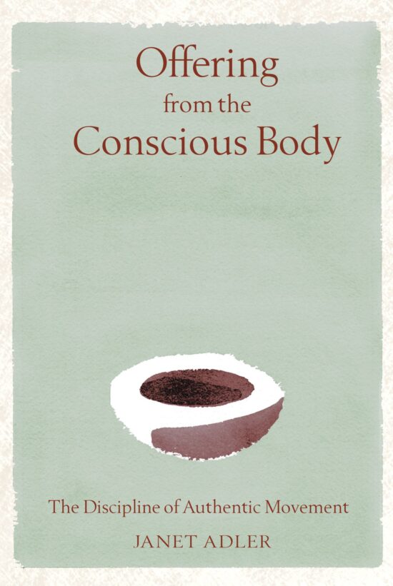 Offering from the Conscious Body The Discipline of Authentic Movement