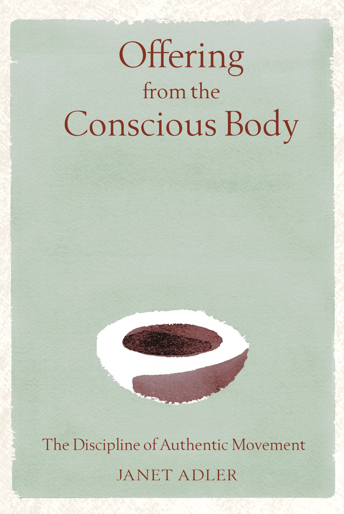 Offering from the Conscious Body The Discipline of Authentic Movement
