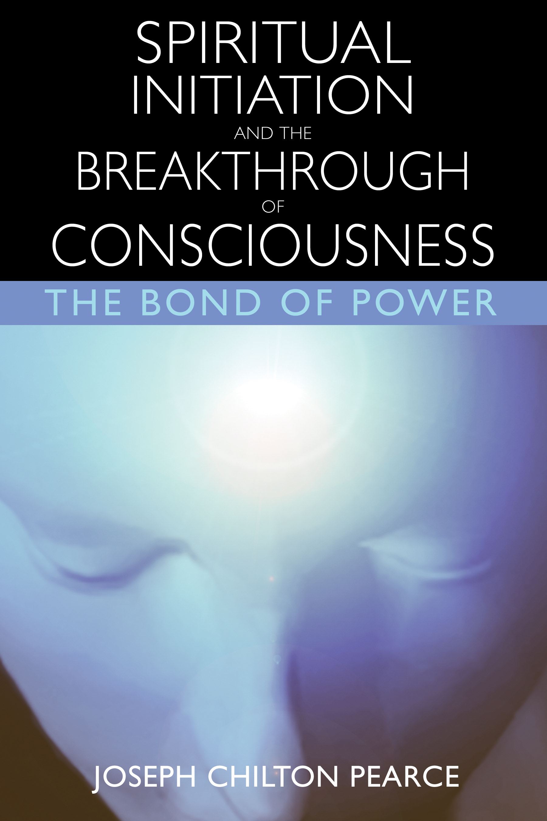 Spiritual Initiation and the Breakthrough of Consciousness The Bond of Power