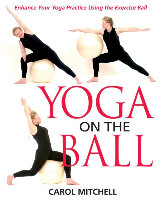 Yoga on the Ball Enhance Your Yoga Practice Using the Exercise Ball