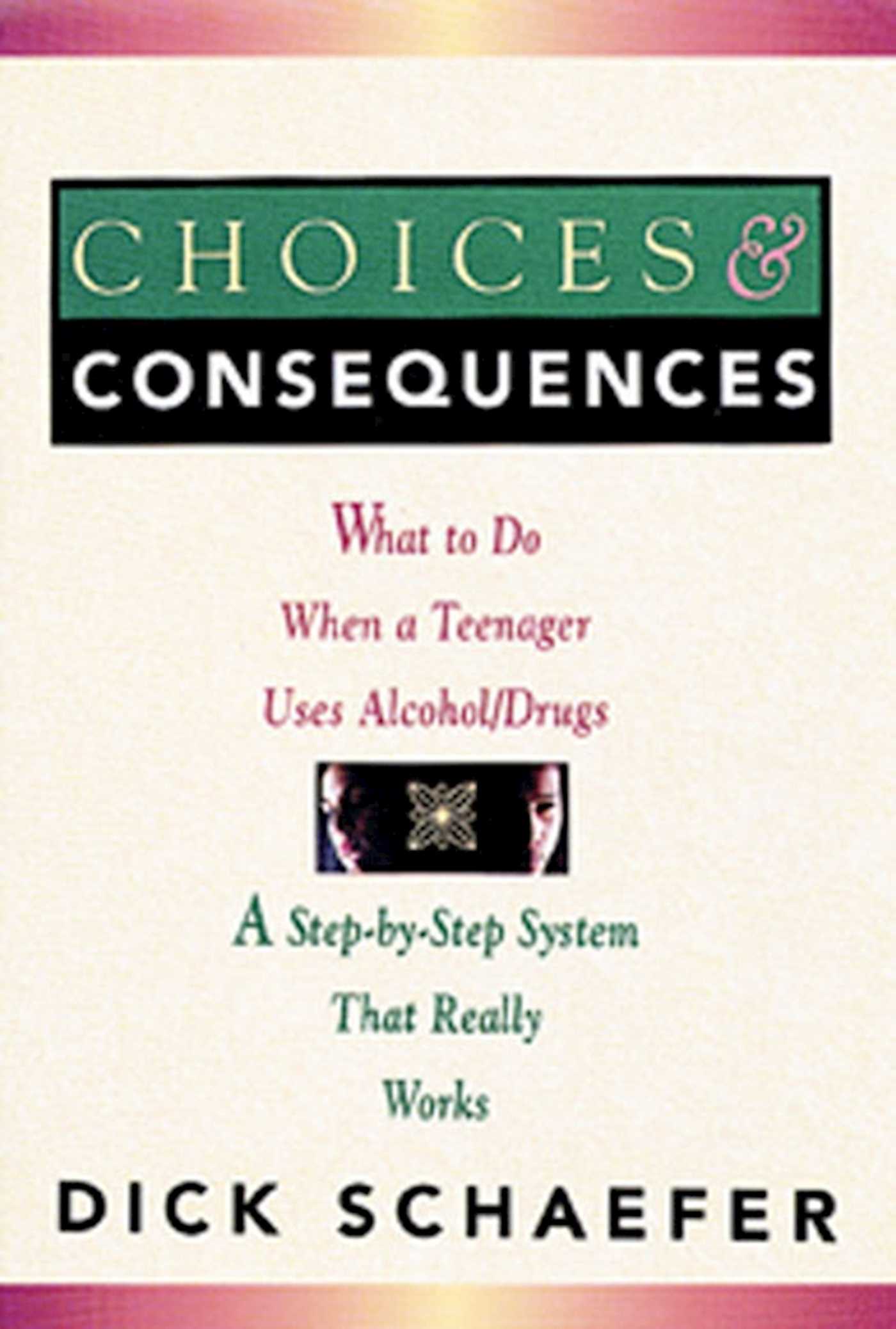 Choices and Consequences What to Do When a Teenager Uses Alcohol/Drugs