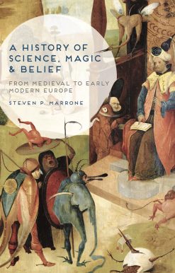 A History of Science, Magic and Belief: From Medieval to Early Modern Europe