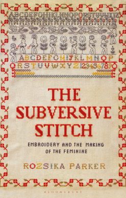 The Subversive Stitch: Embroidery and the Making of the Feminine