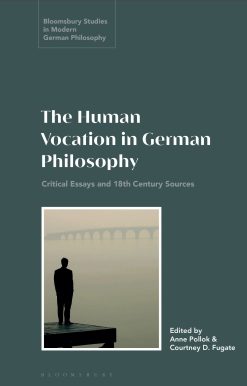 The Human Vocation in German Philosophy: Critical Essays and 18th Century Sources