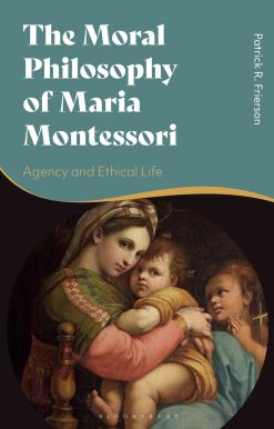 The Moral Philosophy of Maria Montessori: Agency and Ethical Life