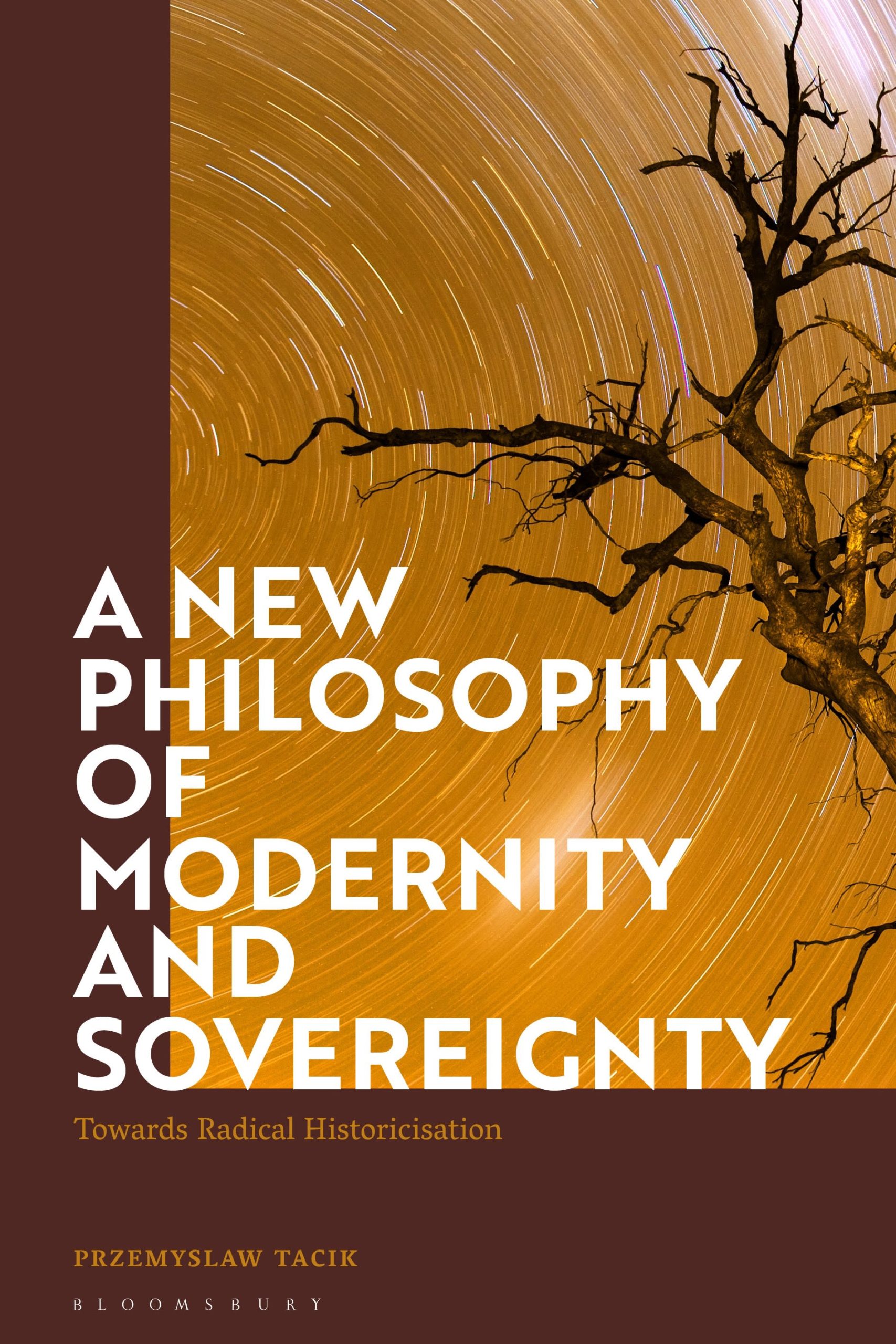 A New Philosophy of Modernity and Sovereignty: Towards Radical Historicisation 1 A New Philosophy of Modernity and Sovereignty: Towards Radical Historicisation