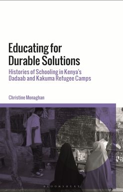 Educating for Durable Solutions: Histories of Schooling in Kenyaâ  Dadaab and Kakuma Refugee Camps