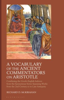 A Vocabulary of the Ancient Commentators on Aristotle: Combining the Greekâ€“English Indexes from the Eponymous Series Spanning Works from the 2nd Century CE to Late Antiquity