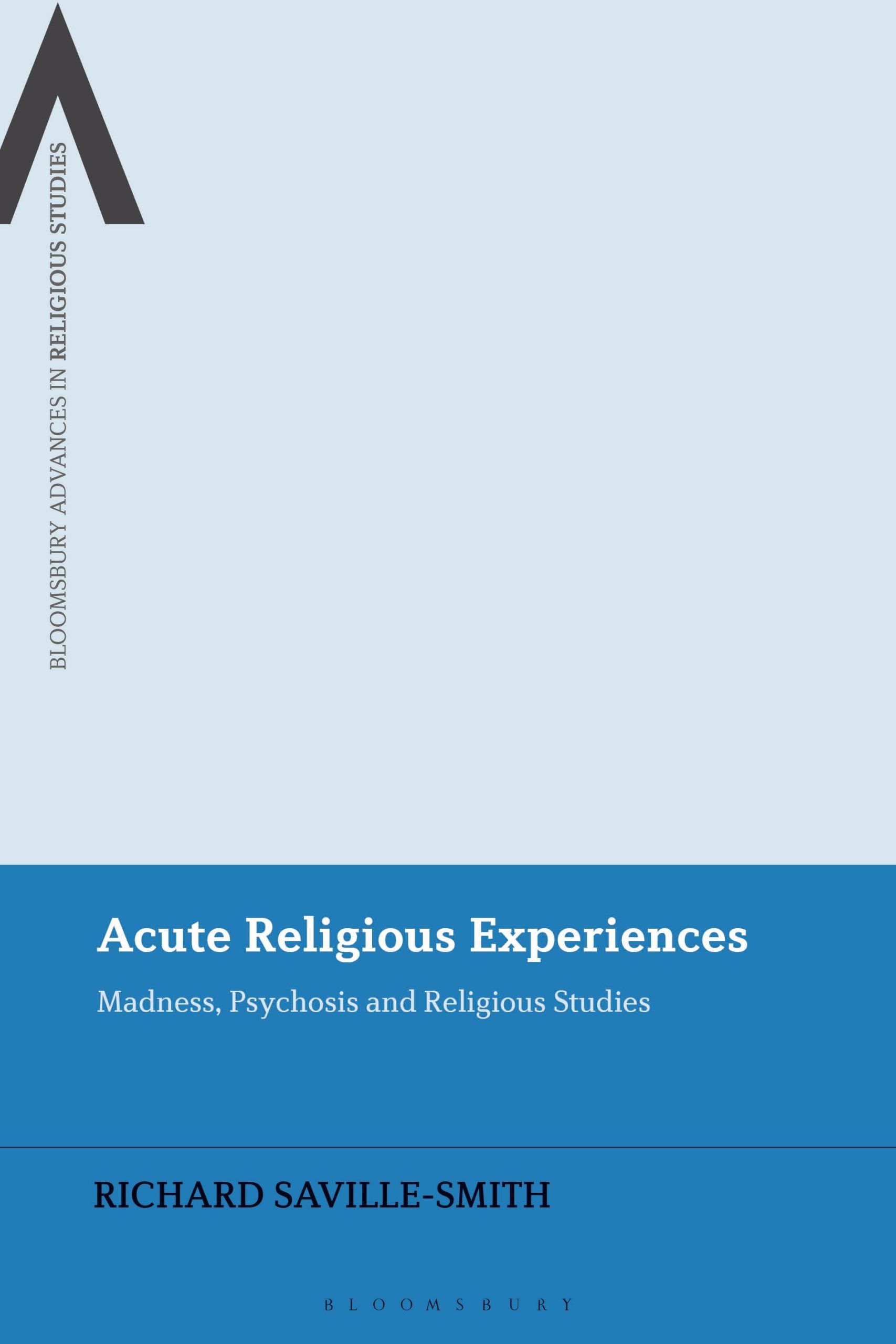 Acute Religious Experiences: Madness, Psychosis and Religious Studies 1 Acute Religious Experiences: Madness, Psychosis and Religious Studies