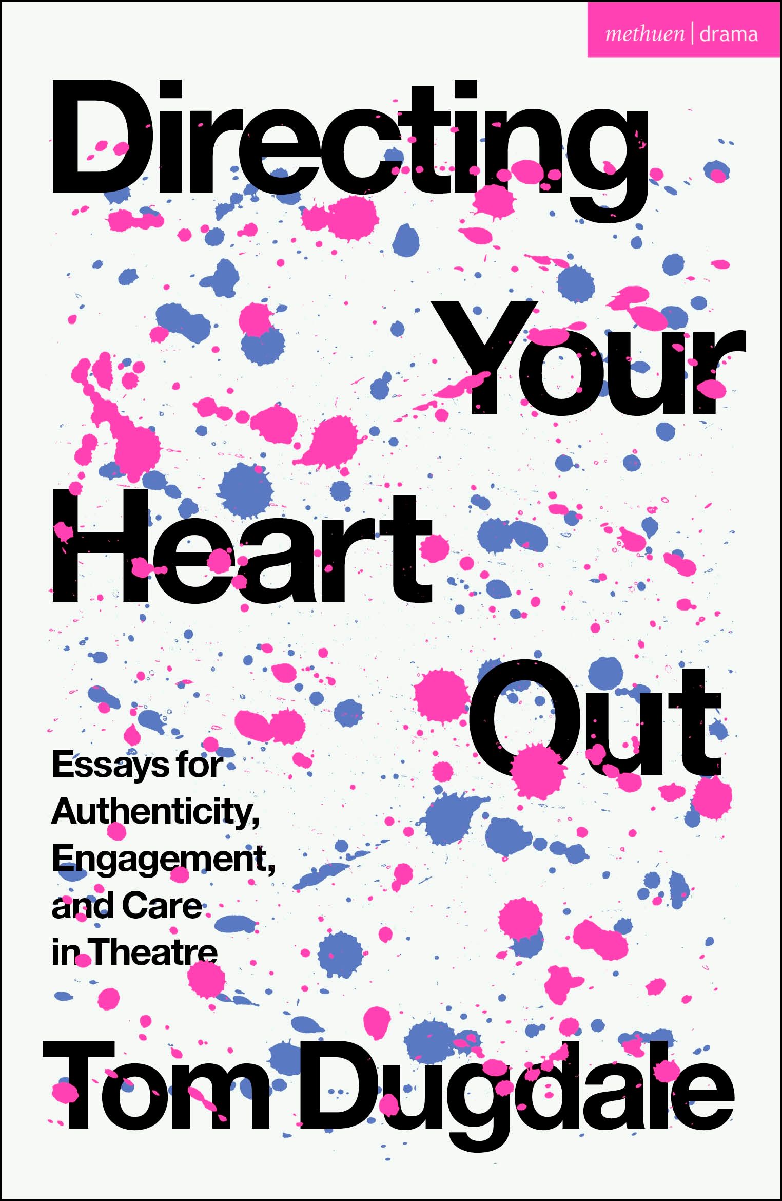 Directing Your Heart Out: Essays for Authenticity, Engagement, and Care in Theatre 1 Directing Your Heart Out: Essays for Authenticity, Engagement, and Care in Theatre