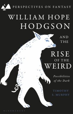 William Hope Hodgson and the Rise of the Weird: Possibilities of the Dark