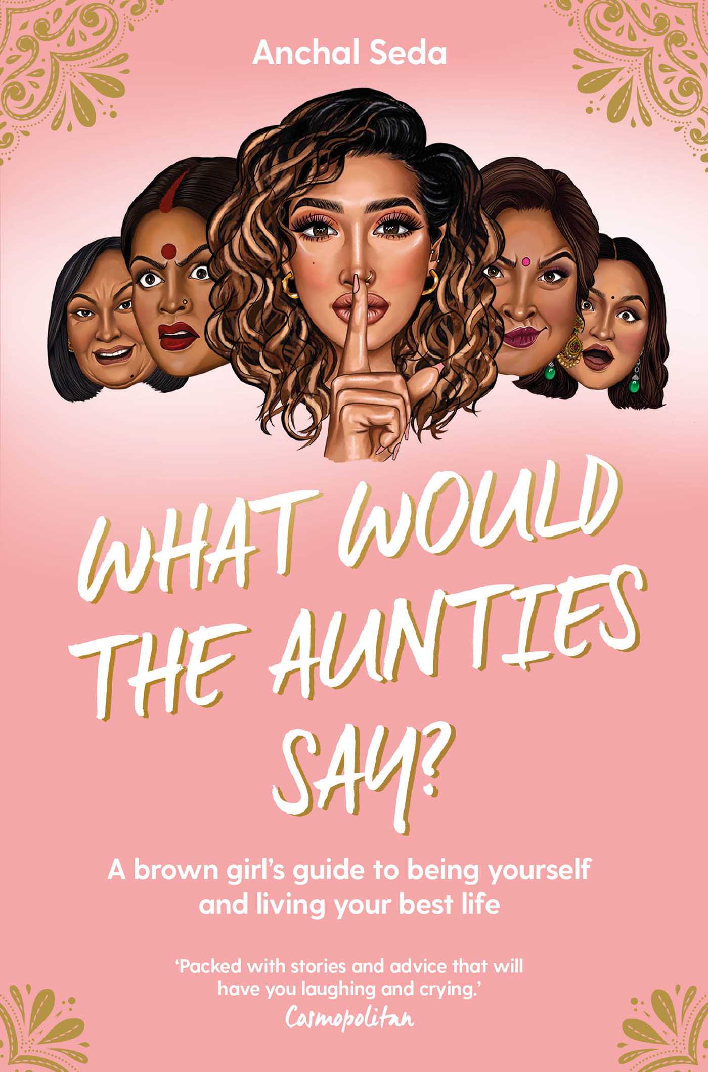 What Would the Aunties Say?: A brown girl's guide to being yourself and living your best life 1 What Would the Aunties Say?: A brown girl's guide to being yourself and living your best life