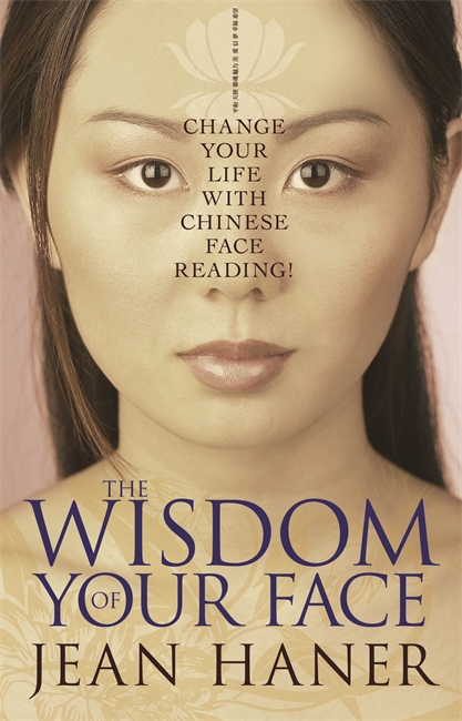 TheWisdom of Your Face: Change Your Life with Chinese Face Reading!
