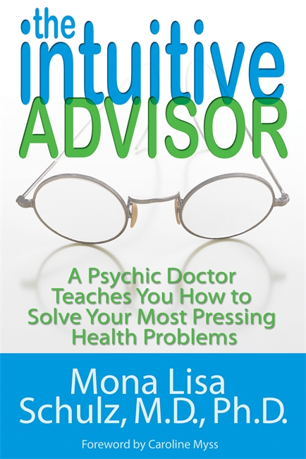 TheIntuitive Advisor: A Psychic Doctor Teaches You How To Solve Your Most Pressing Health Problems