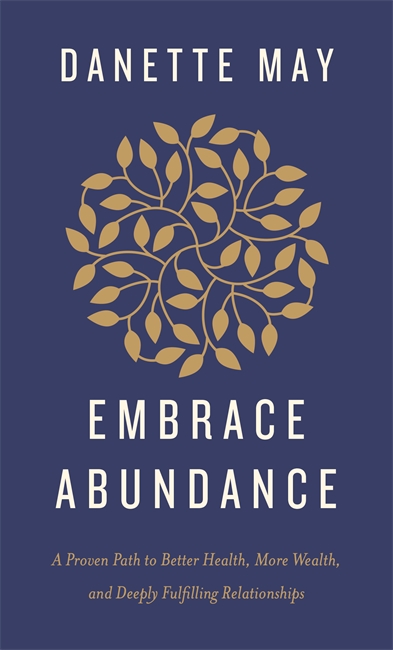 Embrace Abundance: A Proven Path to Better Health, More Wealth, and Deeply Fulfilling Relationships