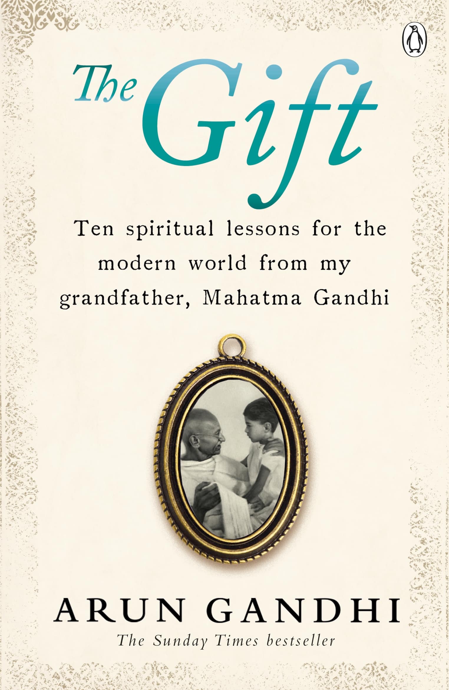 The Gift: Ten spiritual lessons for the modern world from my Grandfather, Mahatma Gandhi 1 The Gift: Ten spiritual lessons for the modern world from my Grandfather, Mahatma Gandhi