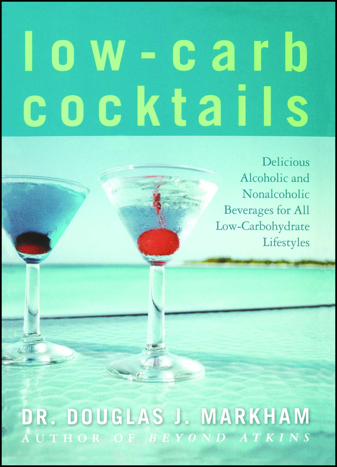 Low-Carb Cocktails Delicious Alcoholic and Nonalcoholic Beverages for All Low-Carbohydrate Lifestyles
