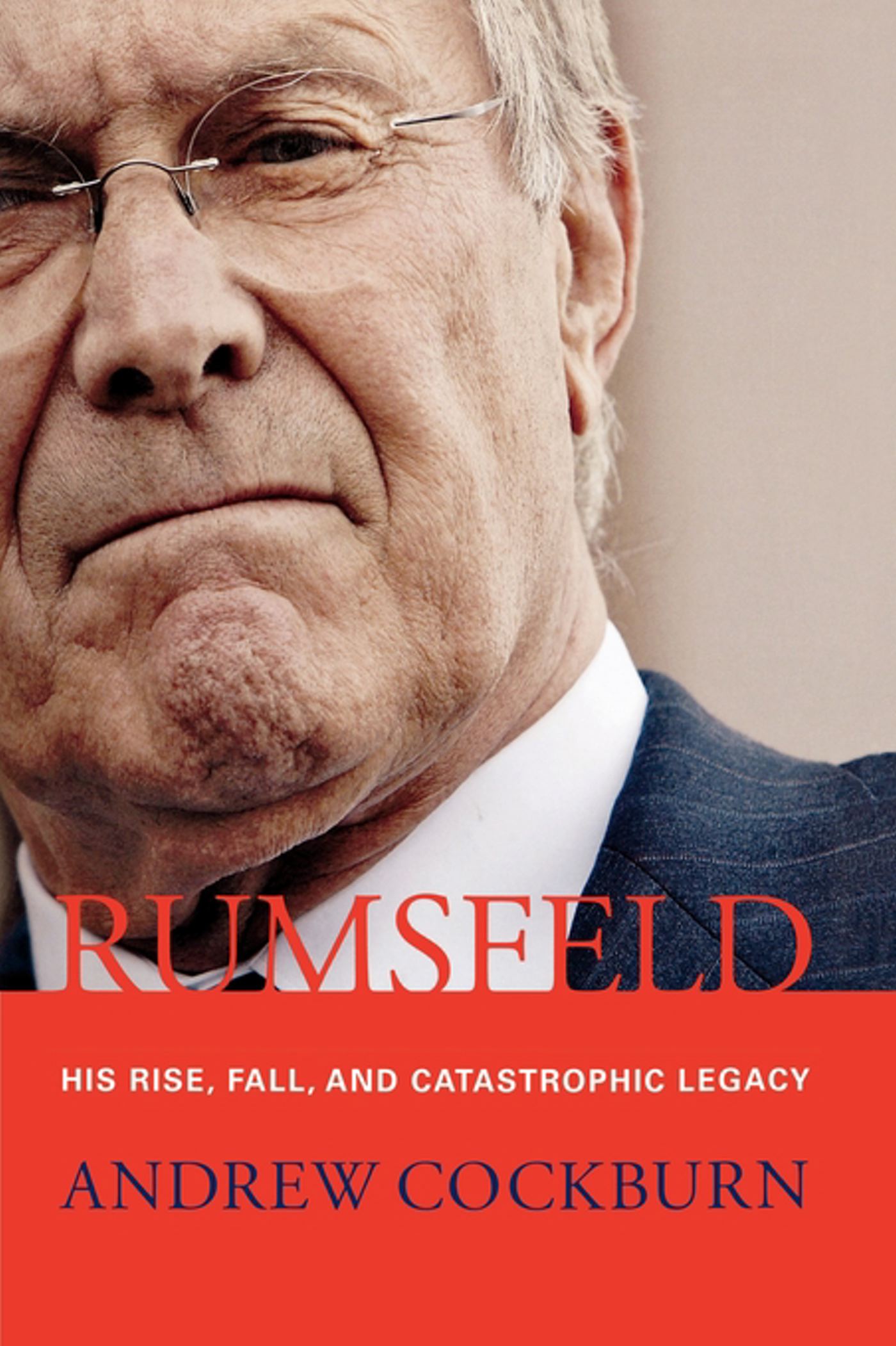 Rumsfeld His Rise, Fall, and Catastrophic Legacy
