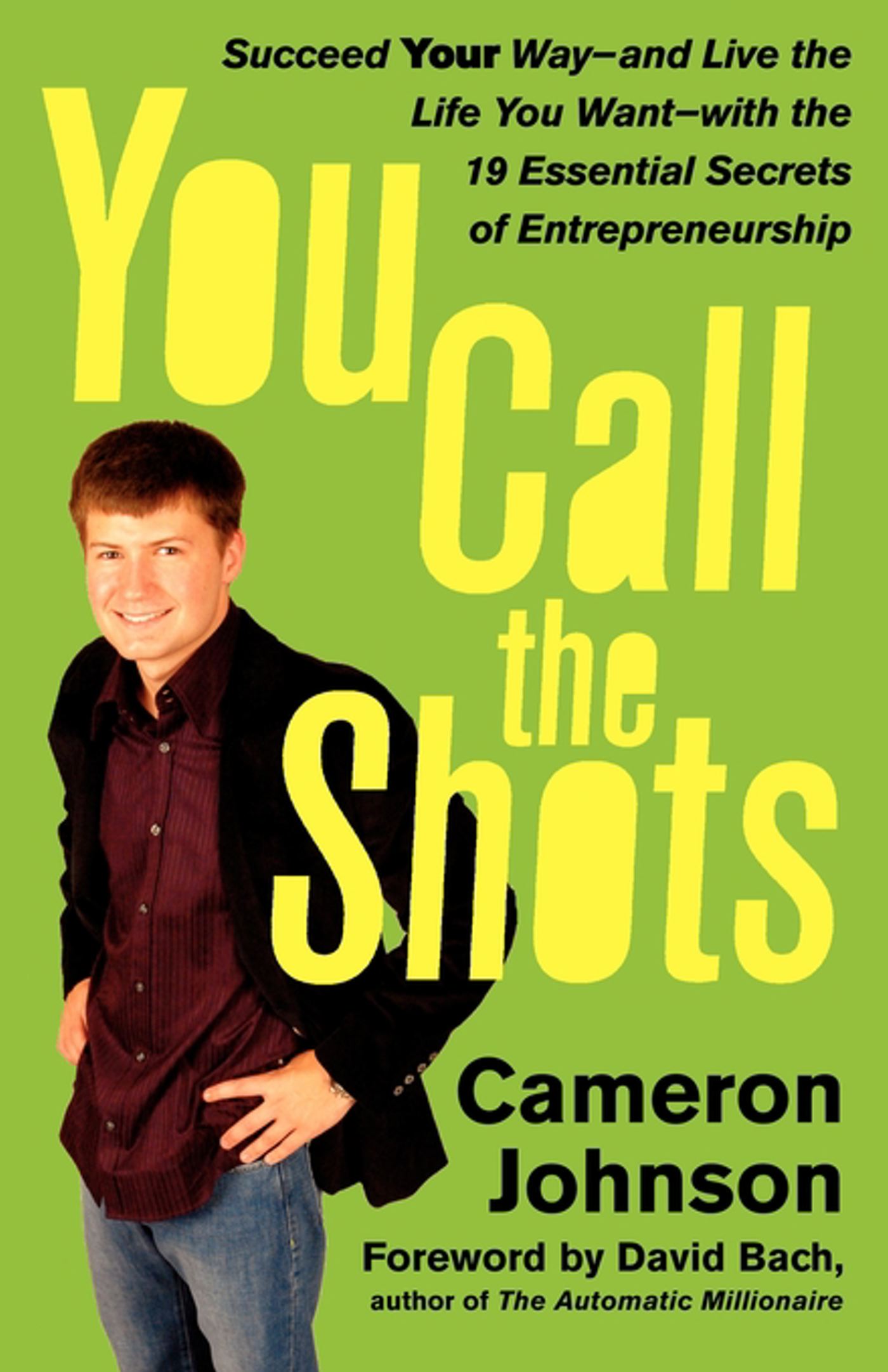 You Call the Shots Succeed Your Way-- and Live the Life You Want-- with the 19 Essential Secrets of Entrepreneurship
