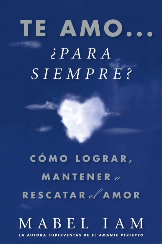 Te amo... Â¿para siempre? (I Love You. Now What?) CÃ³mo lograr, mantener o rescatar el amor