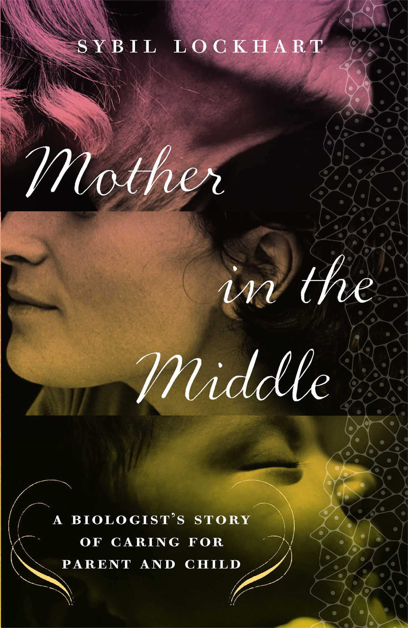 Mother in the Middle A Biologist's Story of Caring for Parent and Child