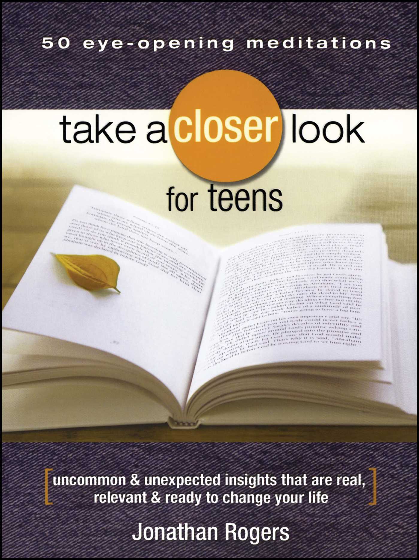 Take a Closer Look for Teens Uncommon & Unexpected Insights That Are Real, Relevant & Ready to Change Your Life