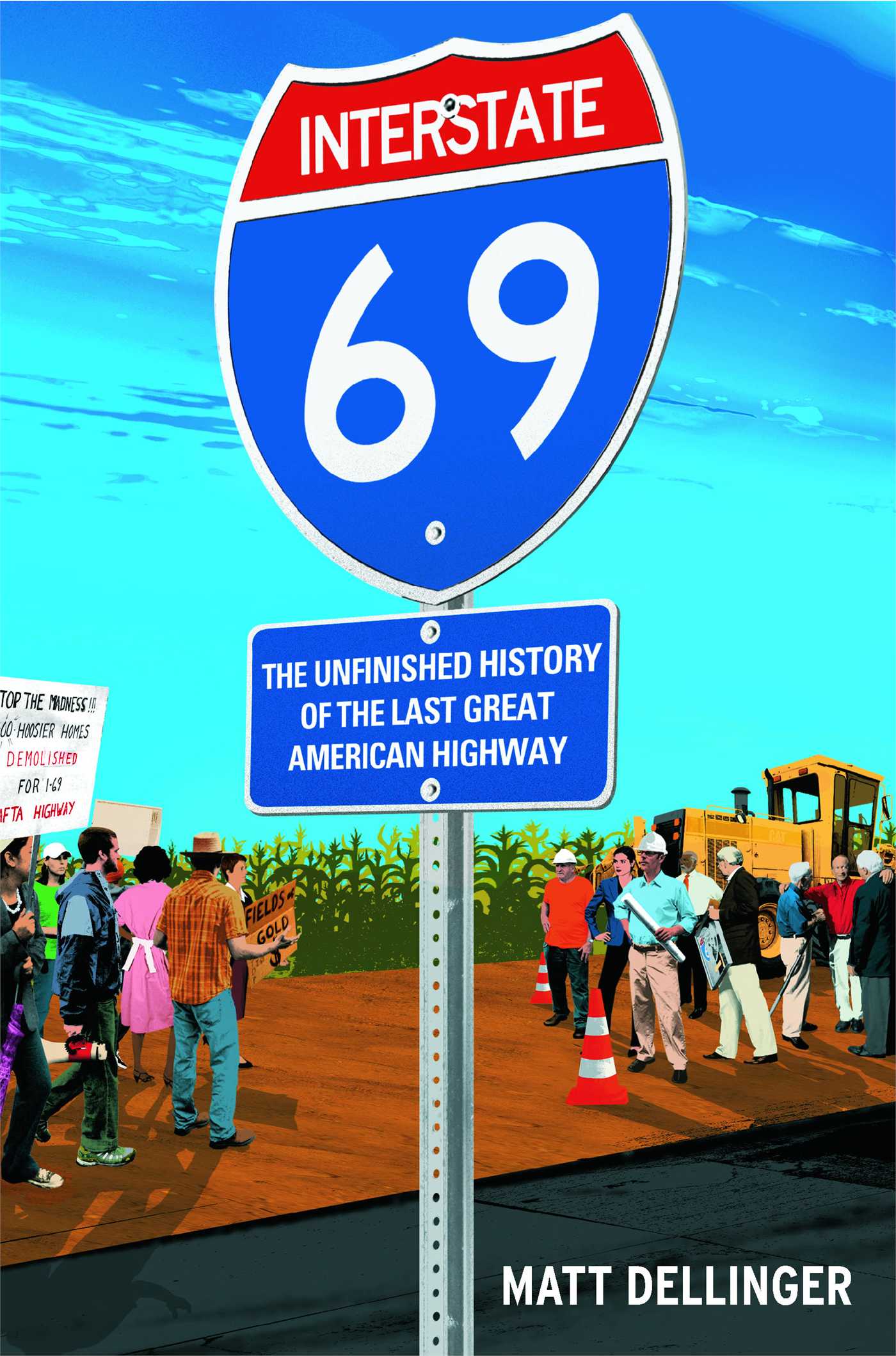 Interstate 69 The Unfinished History of the Last Great American Highway