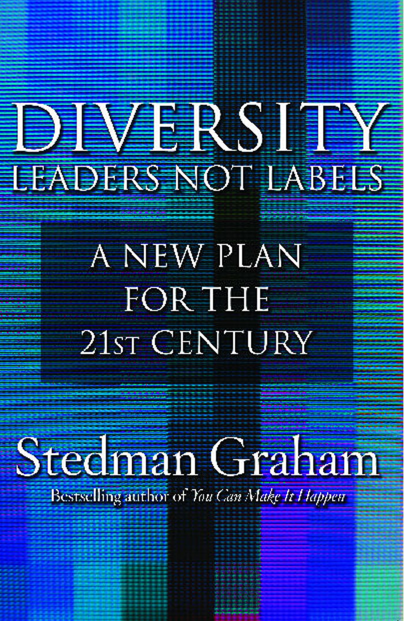 Diversity: Leaders Not Labels A New Plan for a the 21st Century