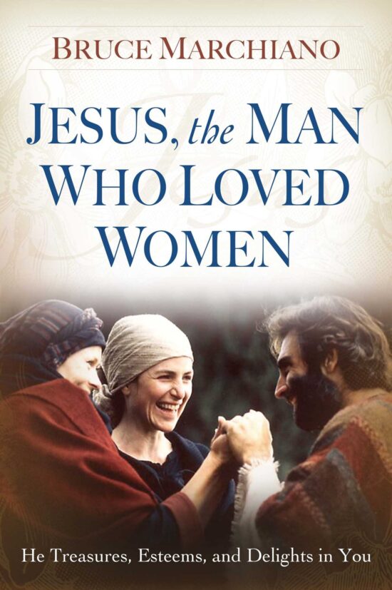 Jesus, the Man Who Loved Women He Treasures, Esteems, and Delights in You