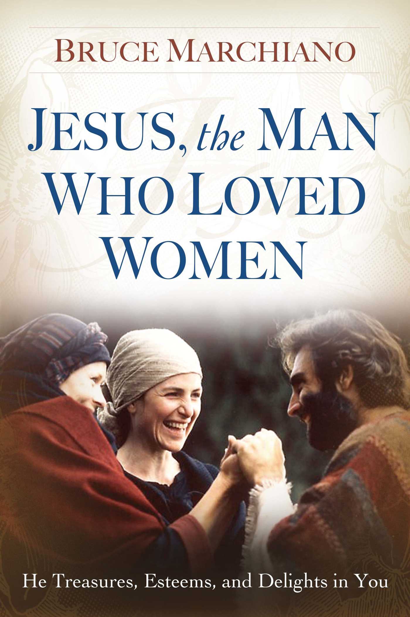 Jesus, the Man Who Loved Women He Treasures, Esteems, and Delights in You