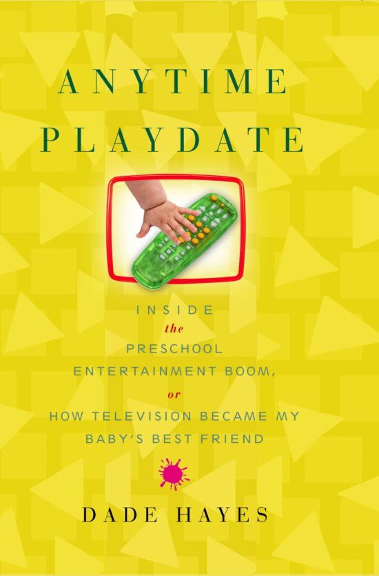 Anytime Playdate Inside the Preschool Entertainment Boom, or, How Television Became My Baby's Best Friend