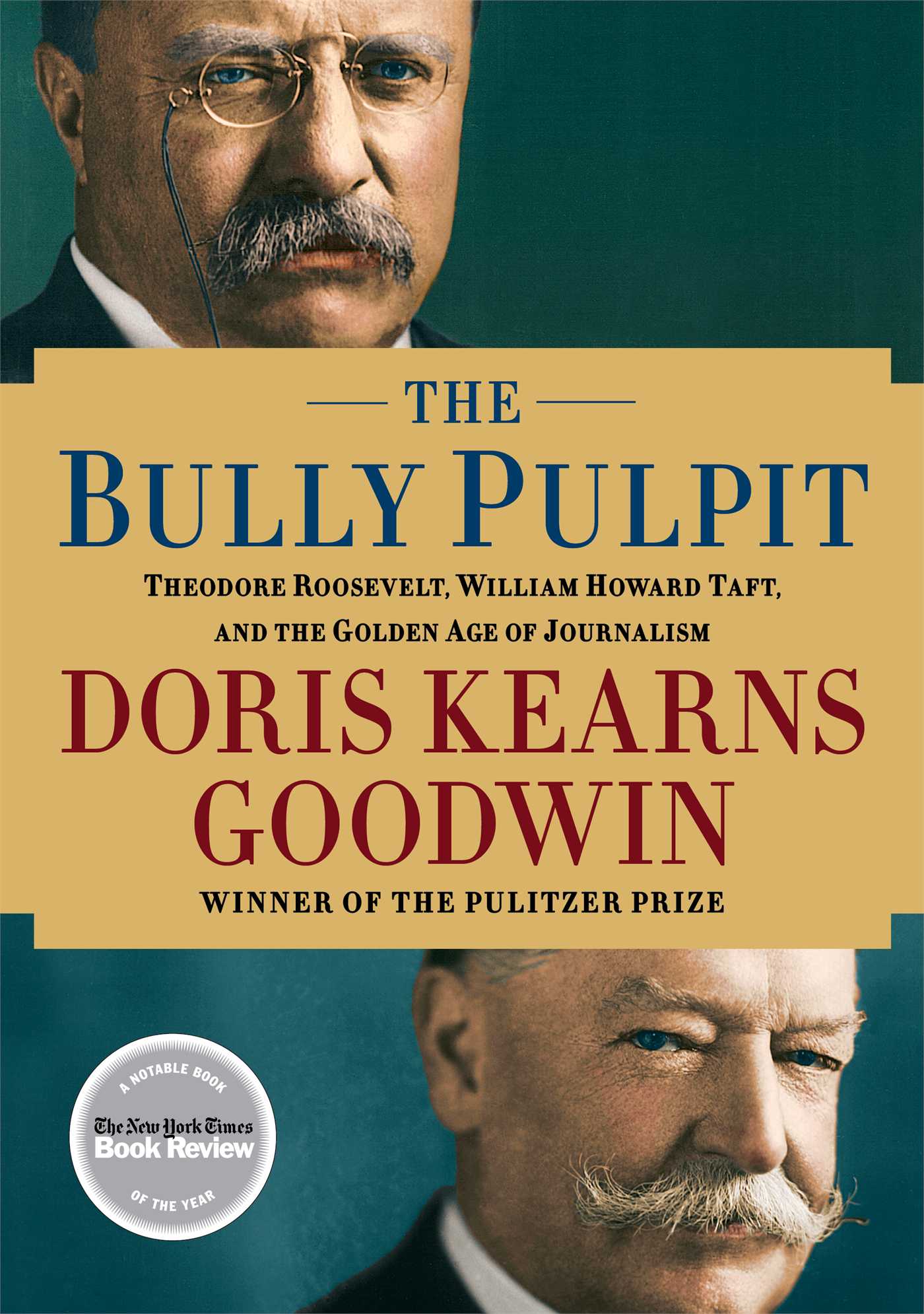 The Bully Pulpit  Theodore Roosevelt, William Howard Taft, and the Golden Age of Journalism