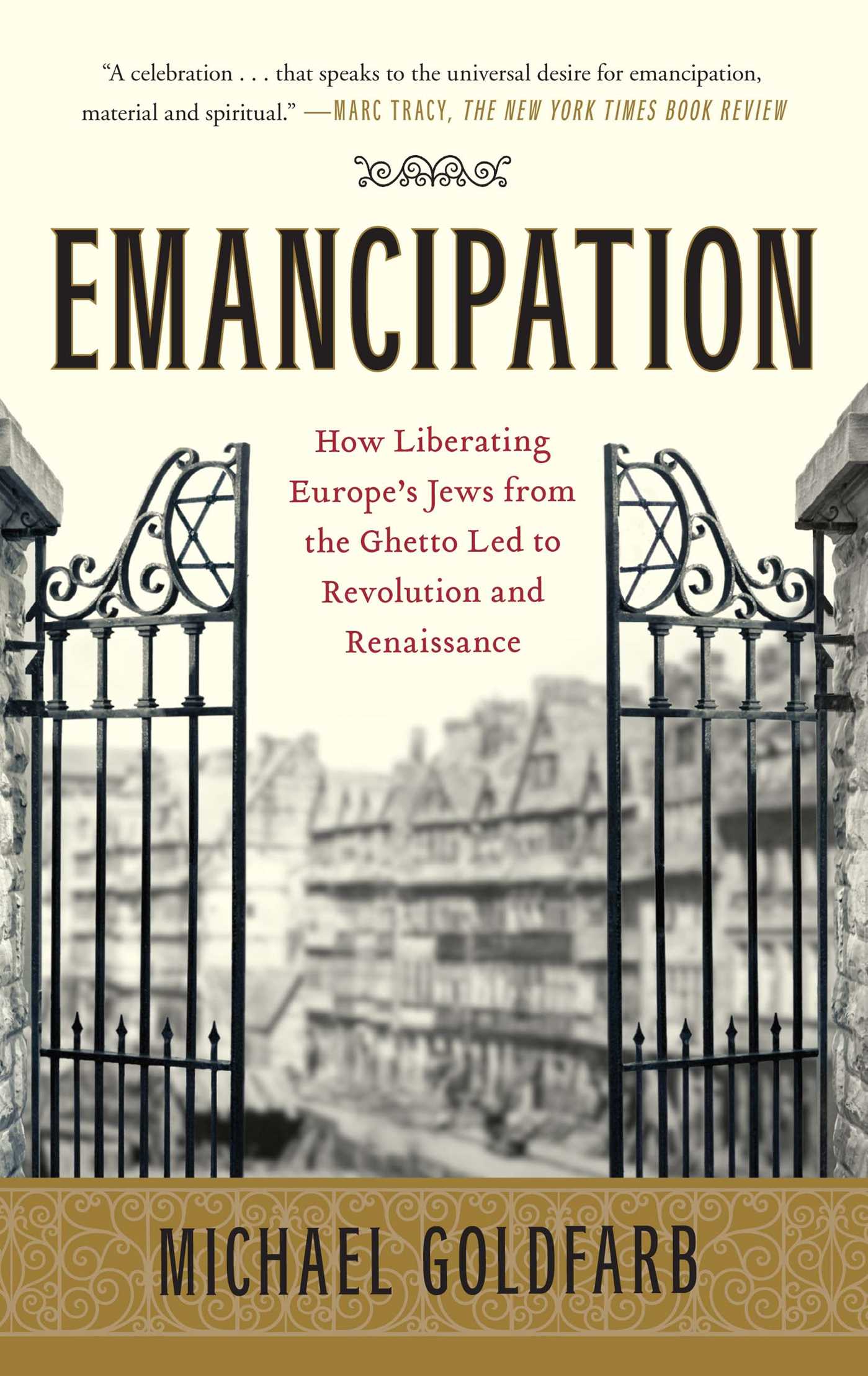 Emancipation How Liberating Europe's Jews from the Ghetto Led to Revolution and Renaissance