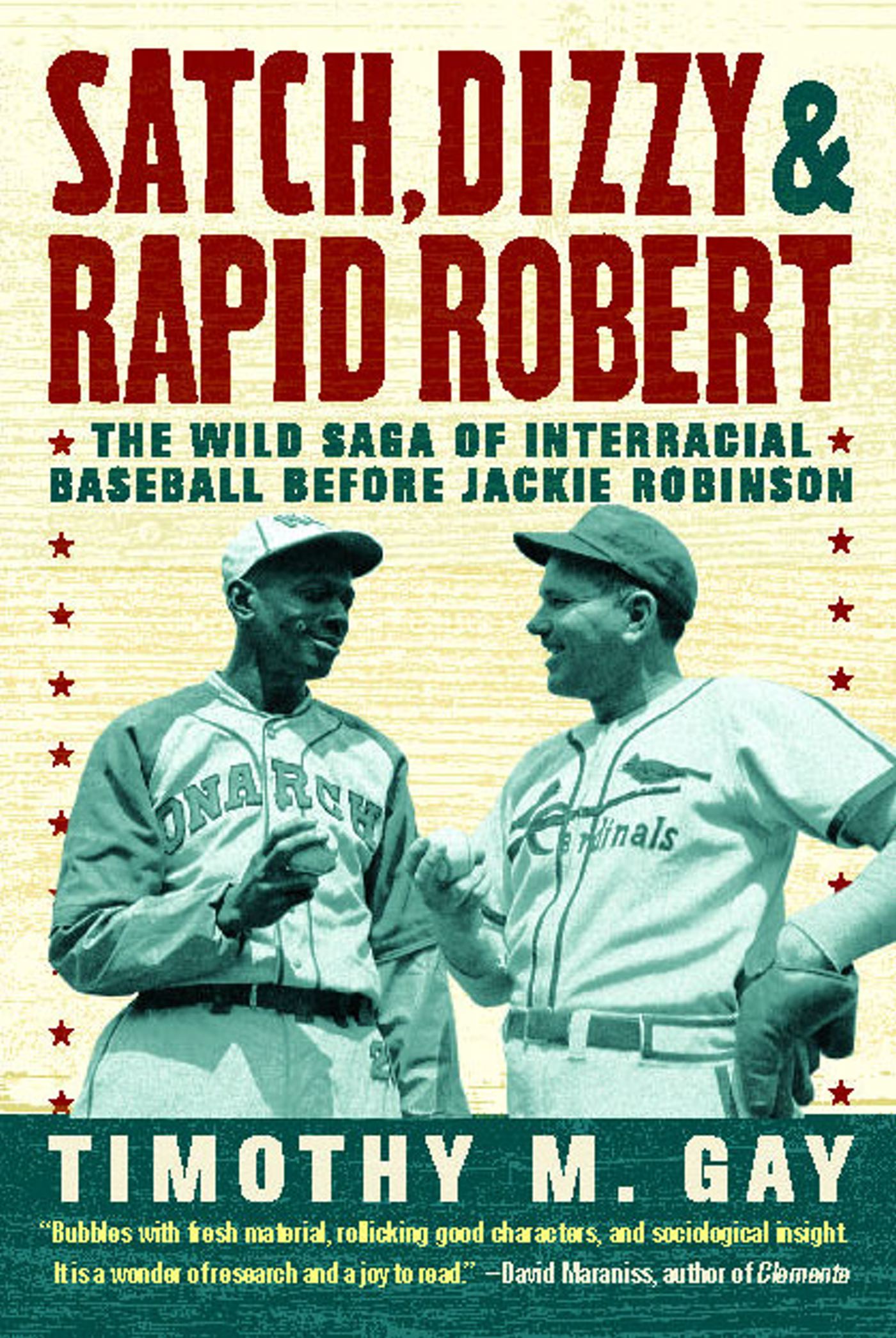 Satch, Dizzy, & Rapid Robert The Wild Saga of Interracial Baseball Before Jackie Robinson